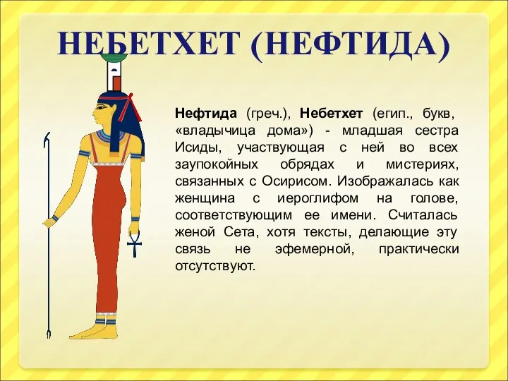 НЕБЕТХЕТ (НЕФТИДА) Нефтида (греч.), Небетхет (егип., букв, «владычица дома») - младшая сестра