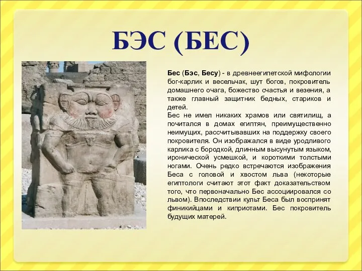 БЭС (БЕС) Бес (Бэс, Бесу) - в древнеегипетской мифологии бог-карлик и весельчак,
