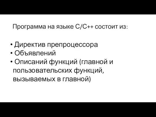 Программа на языке С/С++ состоит из: Директив препроцессора Объявлений Описаний функций (главной