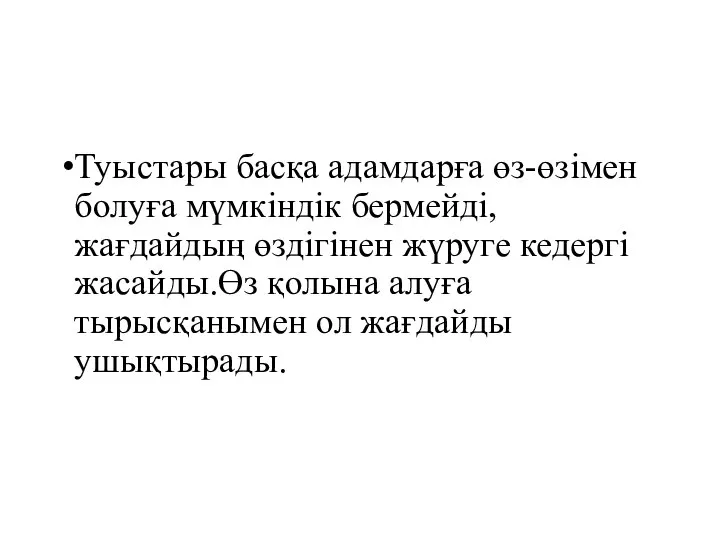 Туыстары басқа адамдарға өз-өзімен болуға мүмкіндік бермейді,жағдайдың өздігінен жүруге кедергі жасайды.Өз қолына