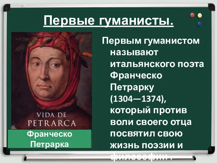 Первые гуманисты. Первым гуманистом называют итальянского поэта Франческо Петрарку (1304—1374), который против