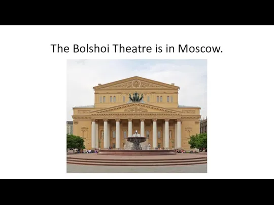 The Bolshoi Theatre is in Moscow.