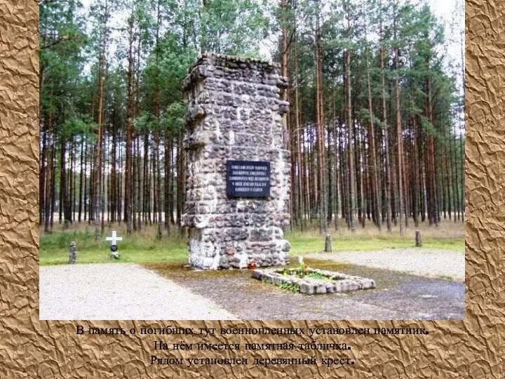 В память о погибших тут военнопленных установлен памятник. На нём имеется памятная
