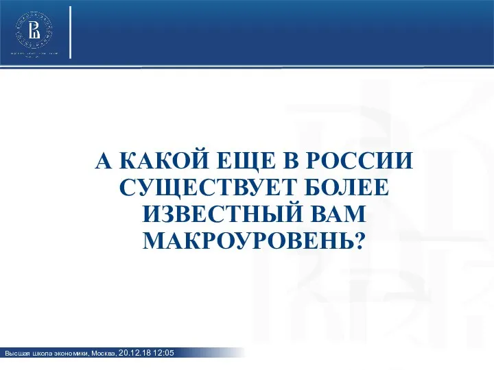 А КАКОЙ ЕЩЕ В РОССИИ СУЩЕСТВУЕТ БОЛЕЕ ИЗВЕСТНЫЙ ВАМ МАКРОУРОВЕНЬ?