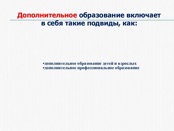 Дополнительное образование включает в себя такие подвиды, как: дополнительное образование детей и взрослых дополнительное профессиональное образование