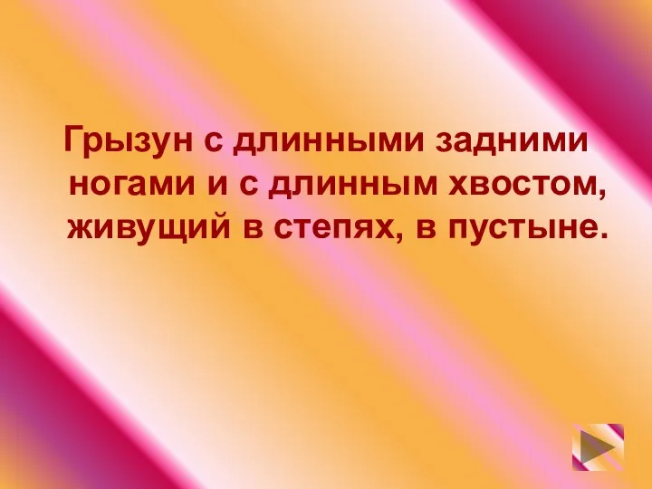 Грызун с длинными задними ногами и с длинным хвостом, живущий в степях, в пустыне.