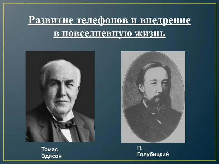 Развитие телефонов и внедрение в повседневную жизнь Томас Эдисон П. Голубицкий