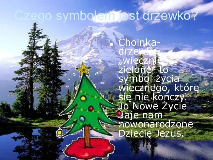 Czego symbolem jest drzewko? Choinka- drzewko „wiecznie zielone” to symbol życia wiecznego,