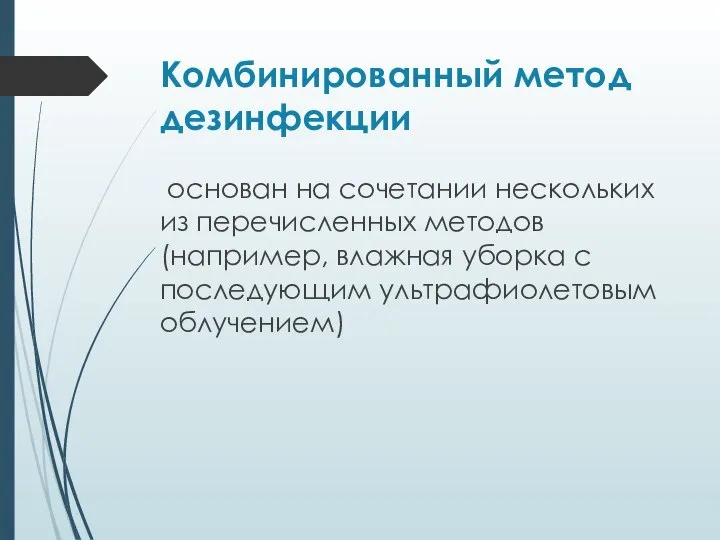 Комбинированный метод дезинфекции основан на сочетании нескольких из перечисленных методов(например, влажная уборка с последующим ультрафиолетовым облучением)