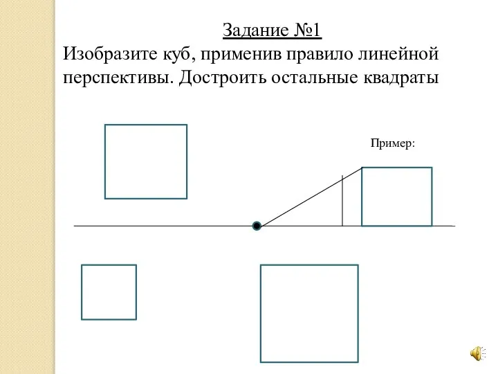 Задание №1 Изобразите куб, применив правило линейной перспективы. Достроить остальные квадраты Пример: