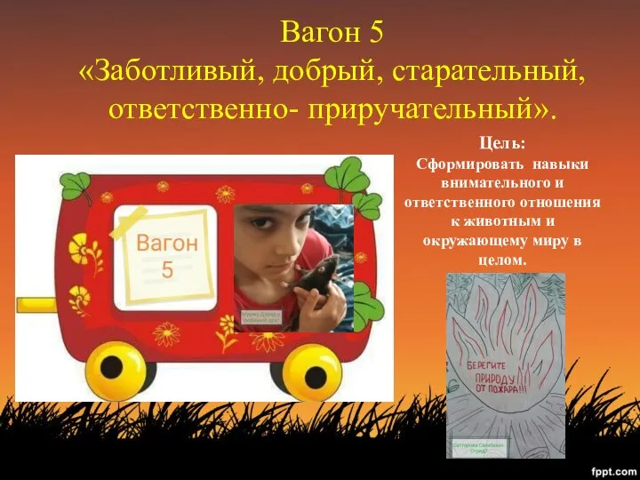 Вагон 5 «Заботливый, добрый, старательный, ответственно- приручательный». Цель: Сформировать навыки внимательного и