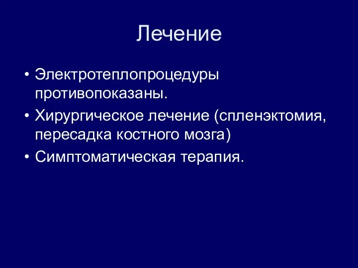 Лечение Электротеплопроцедуры противопоказаны. Хирургическое лечение (спленэктомия, пересадка костного мозга) Симптоматическая терапия.