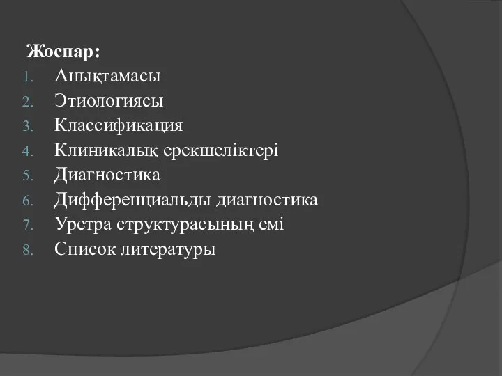 Жоспар: Анықтамасы Этиологиясы Классификация Клиникалық ерекшеліктері Диагностика Дифференциальды диагностика Уретра структурасының емі Список литературы