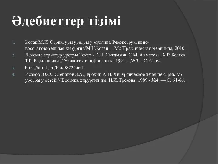 Әдебиеттер тізімі Коган М.И. Стриктуры уретры у мужчин. Реконструктивно-восстановительная хирургия/М.И.Коган. – М.: