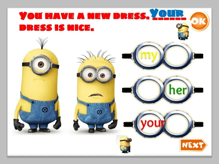 You have a new dress. ______ dress is nice. Your your my her