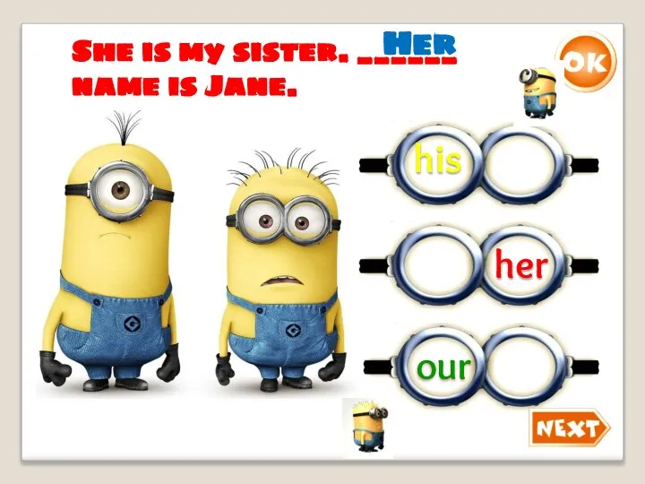 She is my sister. ______ name is Jane. Her her his our