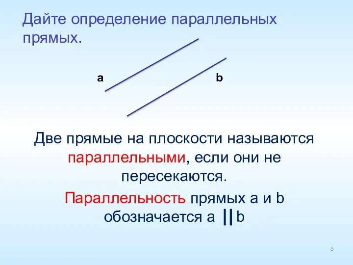 Дайте определение параллельных прямых. a b Две прямые на плоскости называются параллельными,