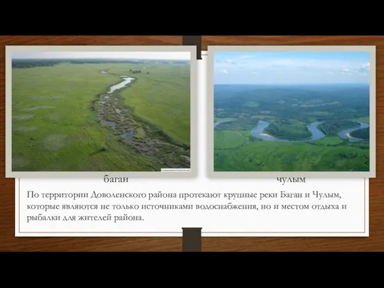 По территории Доволенского района протекают крупные реки Баган и Чулым, которые являются