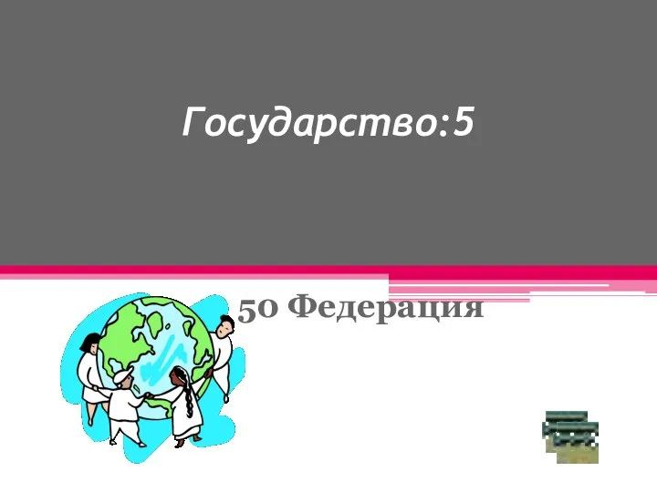 Государство:5 50 Федерация