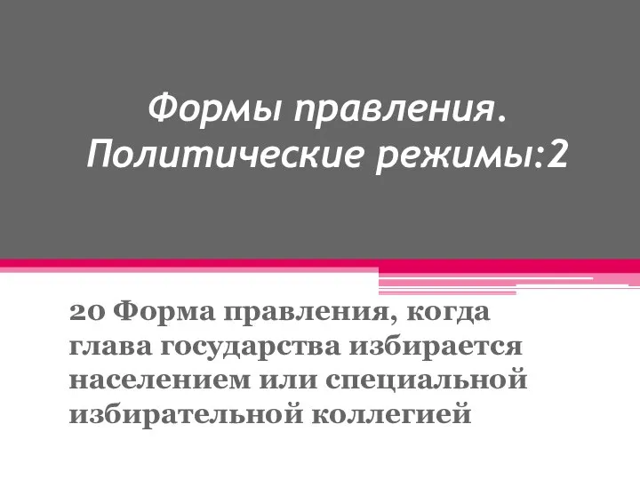 Формы правления. Политические режимы:2 20 Форма правления, когда глава государства избирается населением или специальной избирательной коллегией