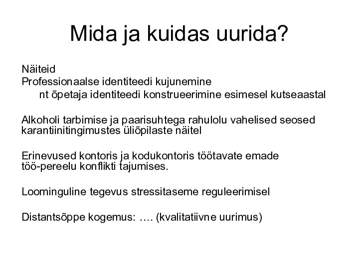 Mida ja kuidas uurida? Näiteid Professionaalse identiteedi kujunemine nt õpetaja identiteedi konstrueerimine