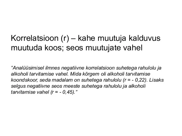 Korrelatsioon (r) – kahe muutuja kalduvus muutuda koos; seos muutujate vahel “Analüüsimisel