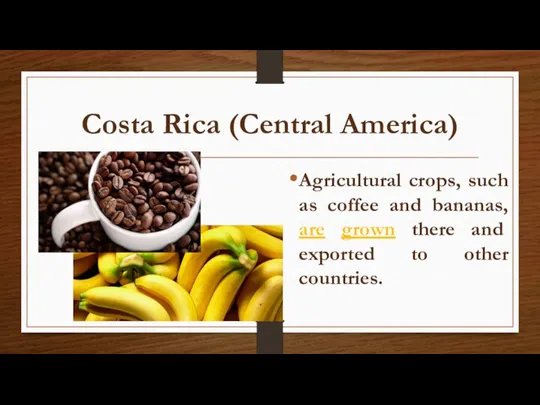 Costa Rica (Central America) Agricultural crops, such as coffee and bananas, are