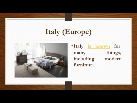 Italy (Europe) Italy is known for many things, including: modern furniture.