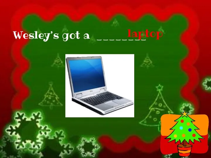 Wesley’s got a ________ laptop