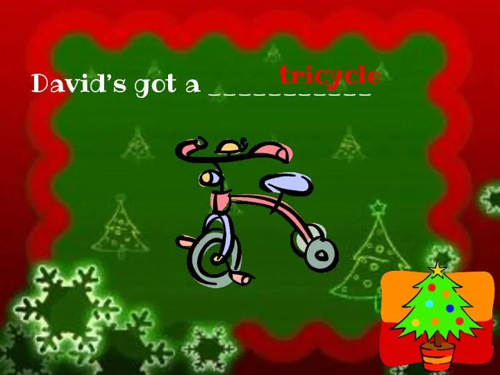 David’s got a ___________ tricycle
