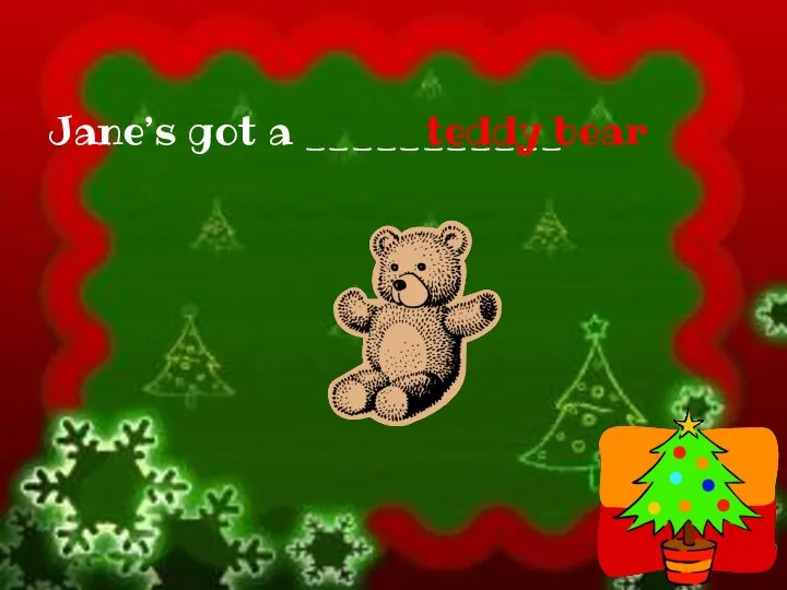 Jane’s got a ___________ teddy bear