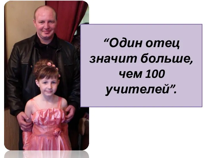 “Один отец значит больше, чем 100 учителей”.