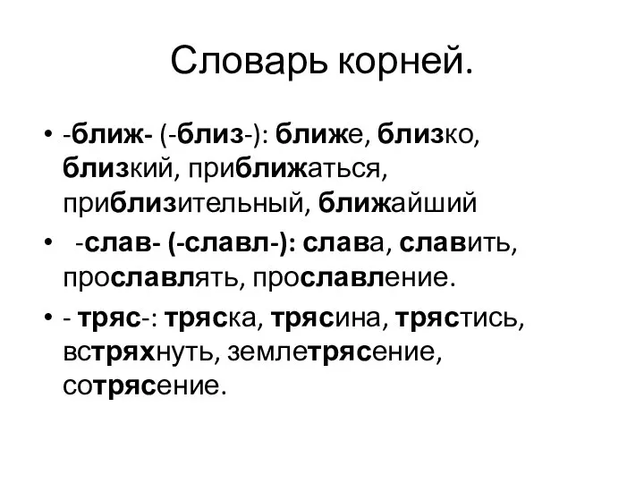 Словарь корней. -ближ- (-близ-): ближе, близко, близкий, приближаться, приблизительный, ближайший -слав- (-славл-):