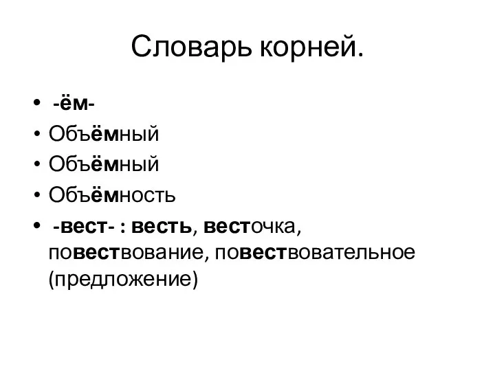 Словарь корней. -ём- Объёмный Объёмный Объёмность -вест- : весть, весточка, повествование, повествовательное (предложение)