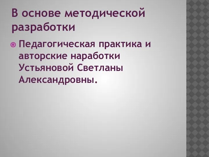 В основе методической разработки Педагогическая практика и авторские наработки Устьяновой Светланы Александровны.