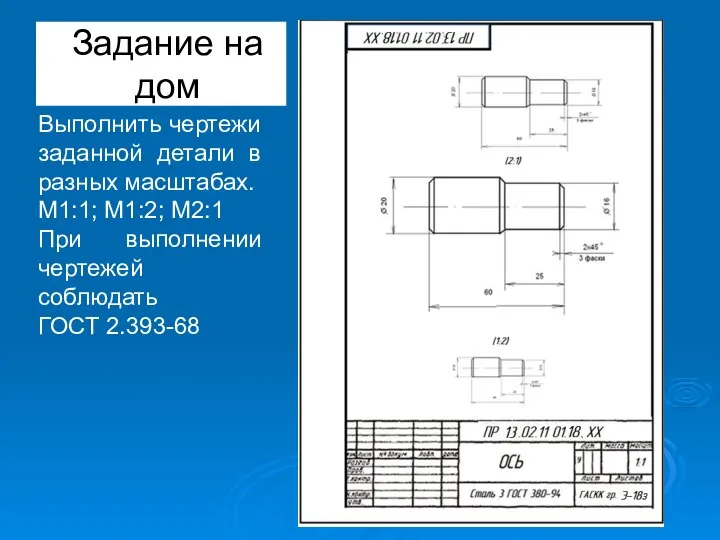 Задание на дом Выполнить чертежи заданной детали в разных масштабах. М1:1; М1:2;