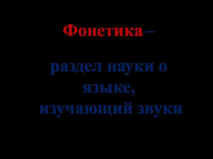 Фонетика – раздел науки о языке, изучающий звуки