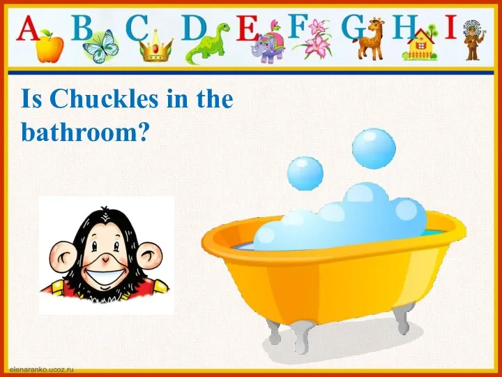 Is Chuckles in the bathroom?