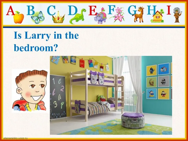 Is Larry in the bedroom?