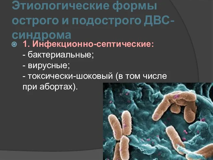 Этиологические формы острого и подострого ДВС-синдрома 1. Инфекционно-септические: - бактериальные; - вирусные;