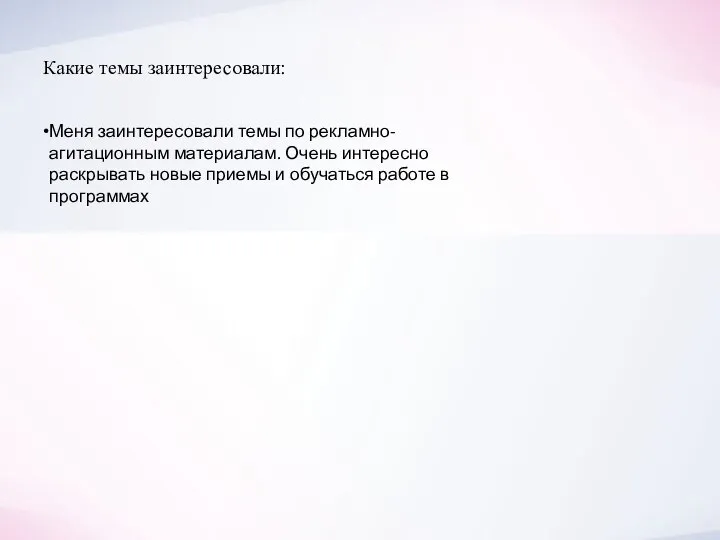 Какие темы заинтересовали: Меня заинтересовали темы по рекламно-агитационным материалам. Очень интересно раскрывать