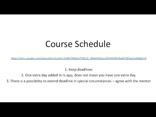 Course Schedule https://docs.google.com/spreadsheets/d/1c1mN27MqQz7T8DcD_tMwkOSbizu3VFHXGf0eXwW7WGw/edit#gid=0 1. Keep deadlines 2. One extra day added in