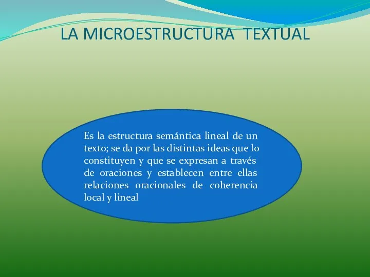 LA MICROESTRUCTURA TEXTUAL Es la estructura semántica lineal de un texto; se