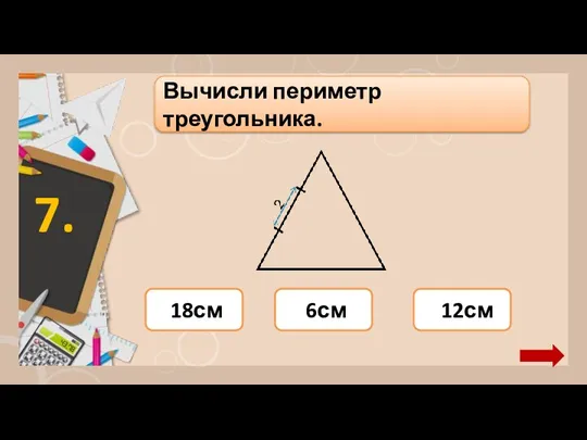 18см 12см 6см Вычисли периметр треугольника. 7.