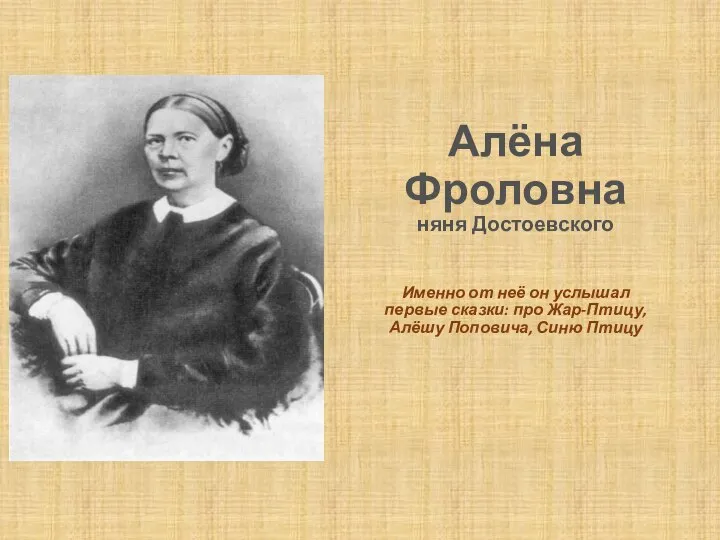 Алёна Фроловна няня Достоевского Именно от неё он услышал первые сказки: про