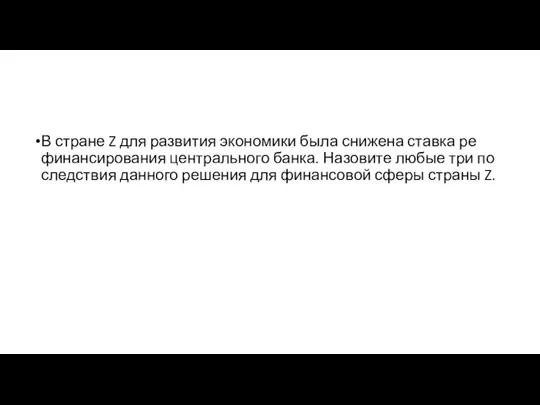 В стране Z для раз­ви­тия эко­но­ми­ки была сни­же­на став­ка ре­фи­нан­си­ро­ва­ния цен­траль­но­го банка.