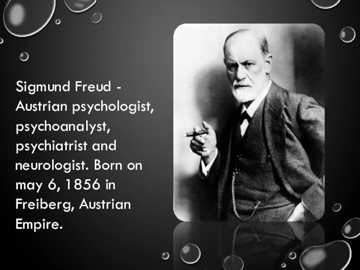 Sigmund Freud - Austrian psychologist, psychoanalyst, psychiatrist and neurologist. Born on may