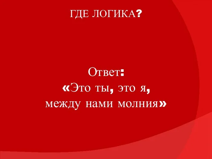 ГДЕ ЛОГИКА? Ответ: «Это ты, это я, между нами молния»