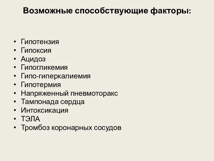 Возможные способствующие факторы: Гипотензия Гипоксия Ацидоз Гипогликемия Гипо-гиперкалиемия Гипотермия Напряженный пневмоторакс Тампонада