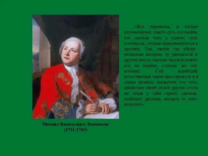 Михаил Васильевич Ломоносов (1711-1765) «Все перемены, в натуре случающиеся, такого суть состояния,
